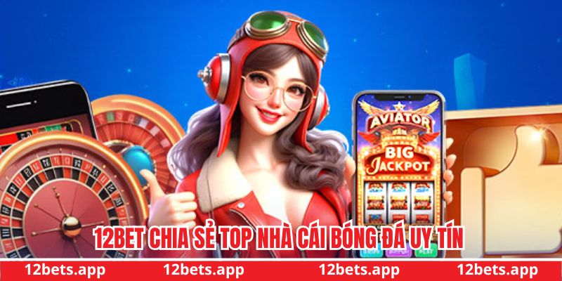 12bet - nhà cái bóng đá chất lượng hàng đầu hiện nay