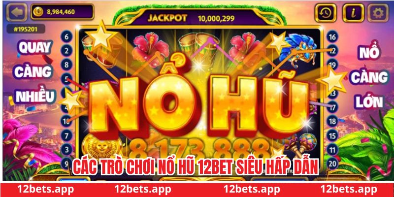 Các game nổ hũ cực kỳ hot hit tại 12bet