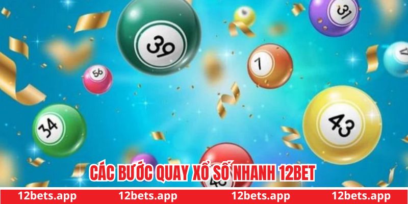 Các bước quay xổ số nhanh 12bet