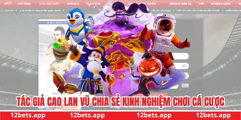 Tác giả Cao Lan Vũ chia sẻ kinh nghiệm chơi cá cược