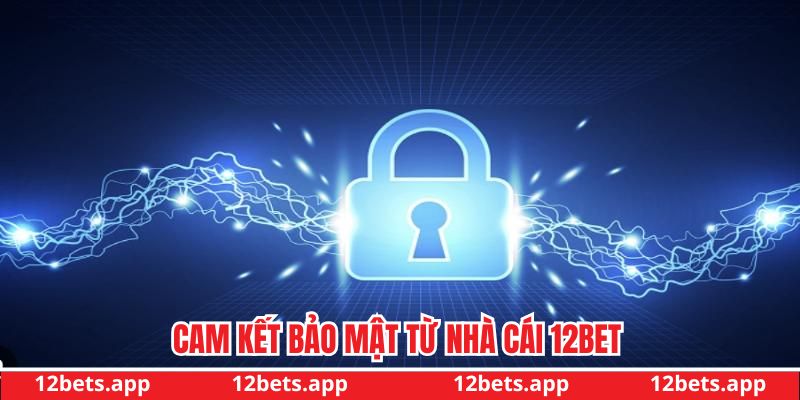 Cam kết bảo mật từ nhà cái 12BET