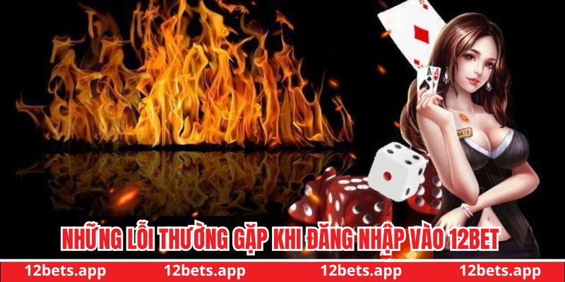 Những lỗi người dùng thường gặp khi đăng nhập vào 12BET