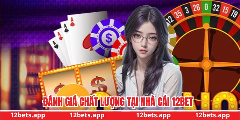 Đánh giá chất lượng dịch vụ của nhà cái 12bet đẳng cấp
