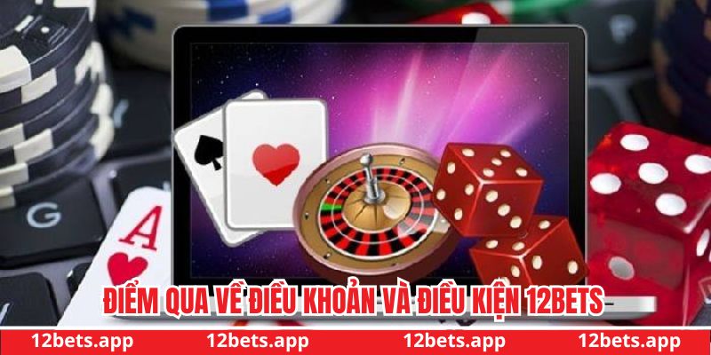 Điểm qua về điều khoản và điều kiện 12BET Điểm qua về điều khoản và điều kiện 12BET