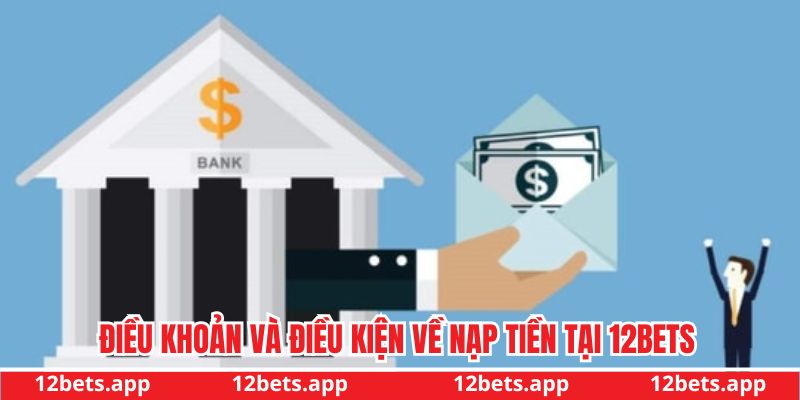 Điều khoản và điều kiện về nạp tiền tại 12BET