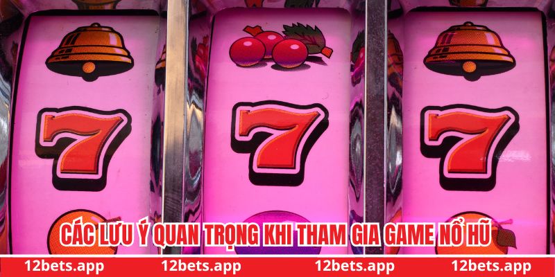 Các lưu ý quan trọng khi tham gia game nổ hũ 