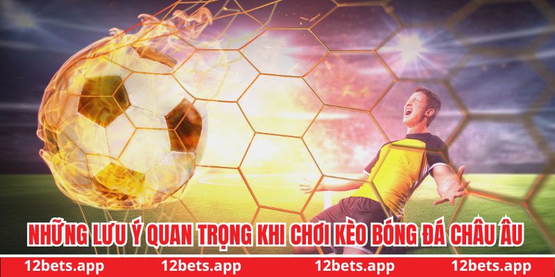 Những lưu ý quan trọng khi chơi kèo bóng đá châu Âu