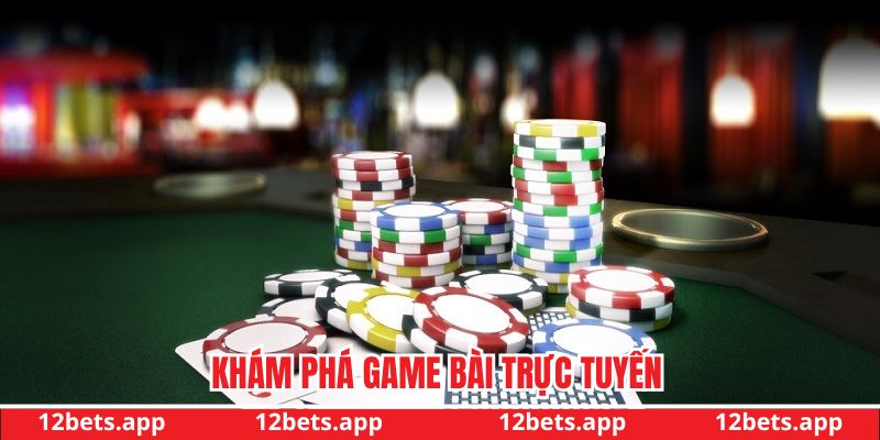 Tổng quan về game bài trực tuyến hot nhất tại 12bet