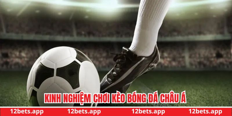 Kinh nghiệm chơi kèo Châu Á bất bại