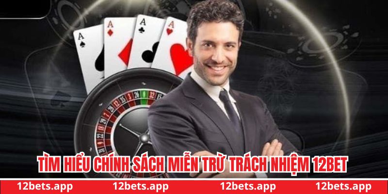 Tìm hiểu chính sách miễn trừ trách nhiệm 12BET Tìm hiểu chính sách miễn trừ trách nhiệm 12BET