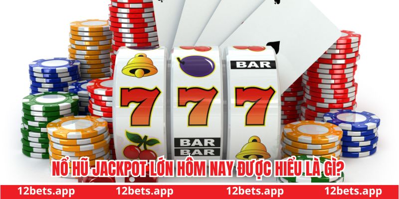 Nổ hũ jackpot lớn hôm nay được hiểu là gì?