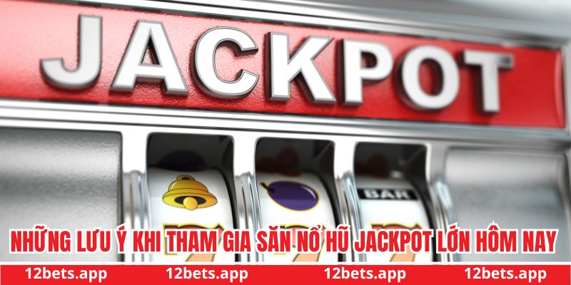 Những lưu ý khi tham gia săn nổ hũ jackpot lớn hôm nay