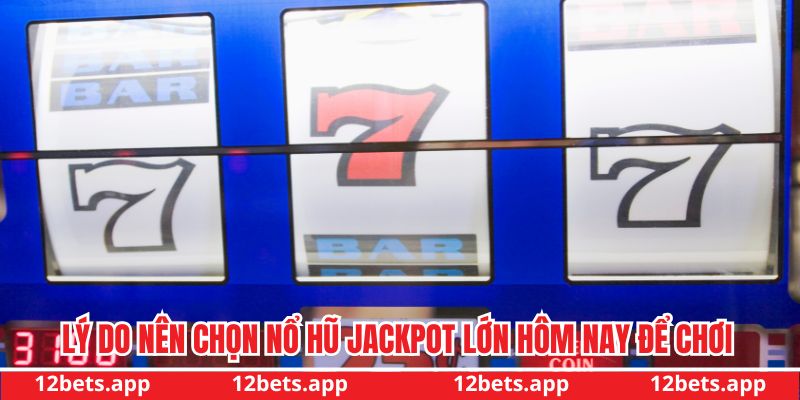 Lý do nên chọn nổ hũ jackpot lớn hôm nay để chơi
