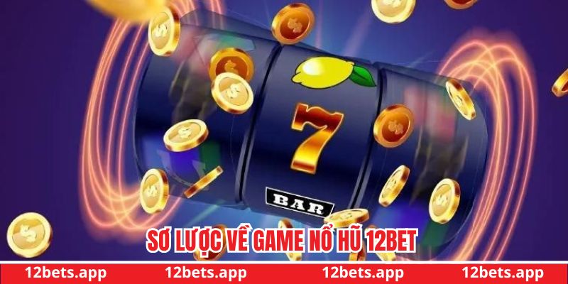 Đôi nét về siêu phẩm game nổ hũ 12bet
